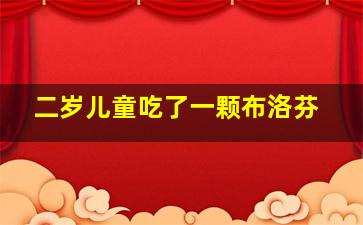 二岁儿童吃了一颗布洛芬