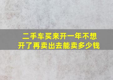 二手车买来开一年不想开了再卖出去能卖多少钱