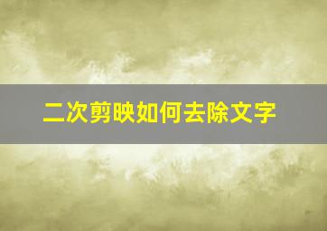 二次剪映如何去除文字