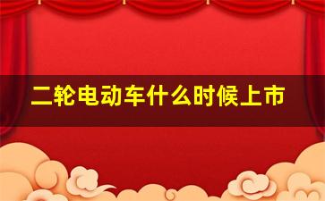 二轮电动车什么时候上市