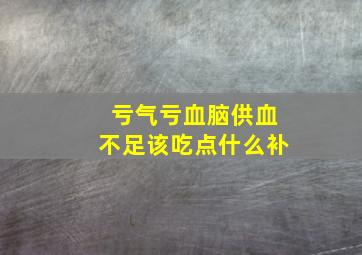 亏气亏血脑供血不足该吃点什么补