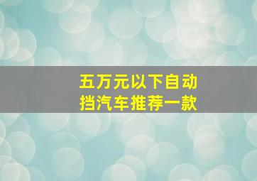 五万元以下自动挡汽车推荐一款