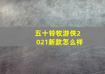 五十铃牧游侠2021新款怎么样