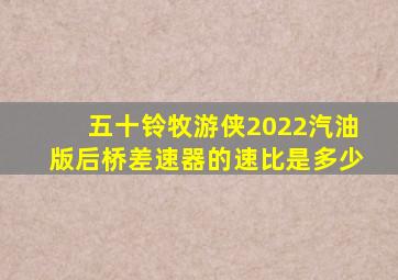 五十铃牧游侠2022汽油版后桥差速器的速比是多少