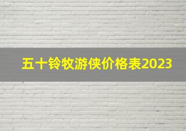 五十铃牧游侠价格表2023