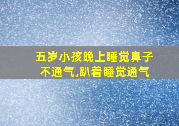 五岁小孩晚上睡觉鼻子不通气,趴着睡觉通气