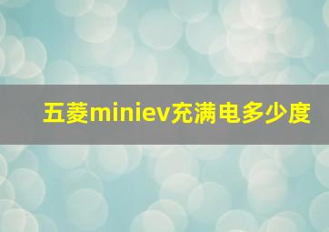 五菱miniev充满电多少度