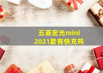 五菱宏光mini2021款有快充吗