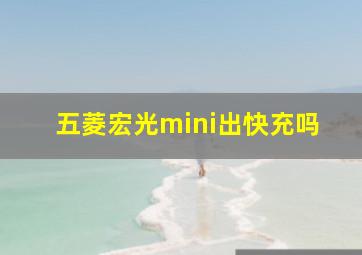 五菱宏光mini出快充吗