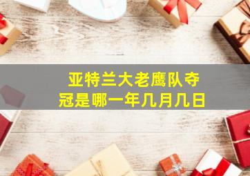 亚特兰大老鹰队夺冠是哪一年几月几日