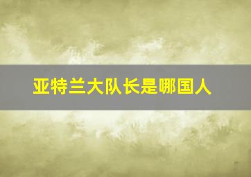 亚特兰大队长是哪国人