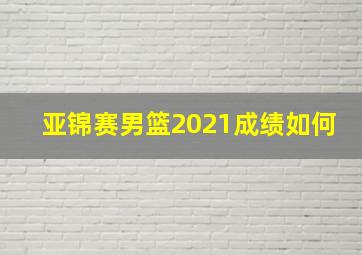 亚锦赛男篮2021成绩如何