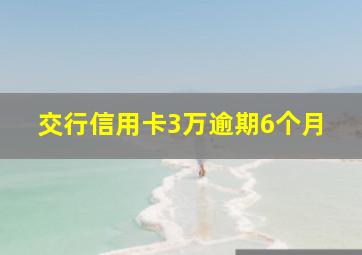 交行信用卡3万逾期6个月