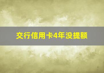 交行信用卡4年没提额