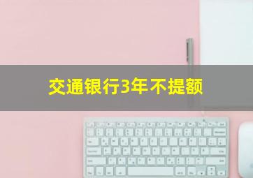 交通银行3年不提额