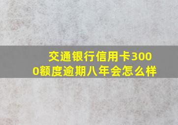 交通银行信用卡3000额度逾期八年会怎么样