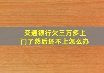 交通银行欠三万多上门了然后还不上怎么办