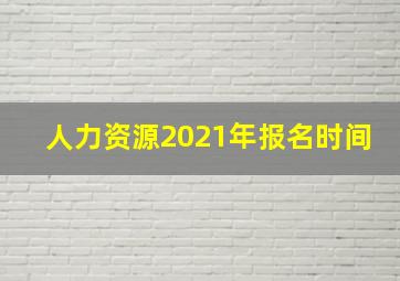 人力资源2021年报名时间