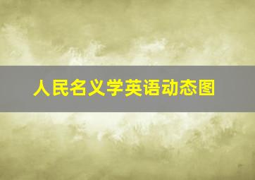 人民名义学英语动态图