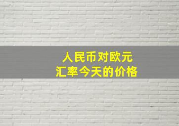 人民币对欧元汇率今天的价格