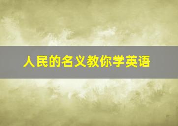 人民的名义教你学英语