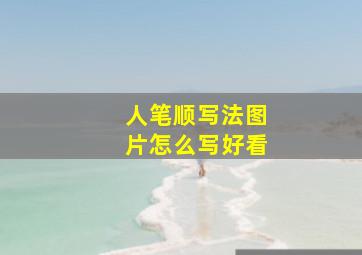 人笔顺写法图片怎么写好看