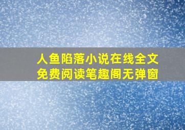 人鱼陷落小说在线全文免费阅读笔趣阁无弹窗