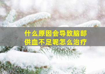 什么原因会导致脑部供血不足呢怎么治疗