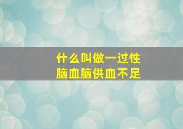 什么叫做一过性脑血脑供血不足