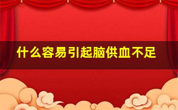 什么容易引起脑供血不足