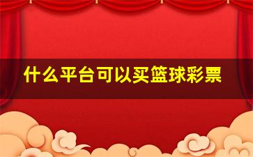 什么平台可以买篮球彩票