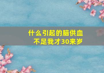 什么引起的脑供血不足我才30来岁