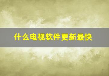 什么电视软件更新最快