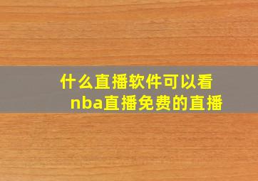 什么直播软件可以看nba直播免费的直播