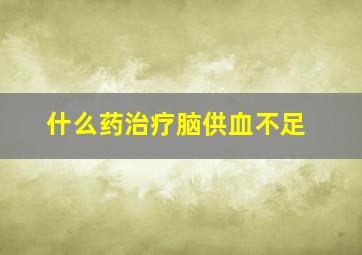 什么药治疗脑供血不足