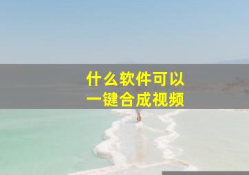 什么软件可以一键合成视频