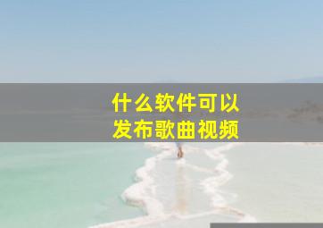 什么软件可以发布歌曲视频