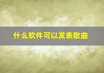 什么软件可以发表歌曲