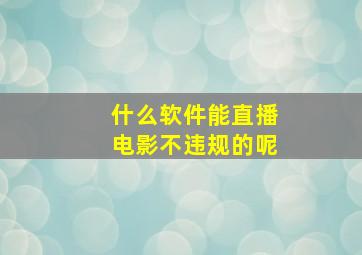 什么软件能直播电影不违规的呢