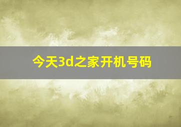 今天3d之家开机号码