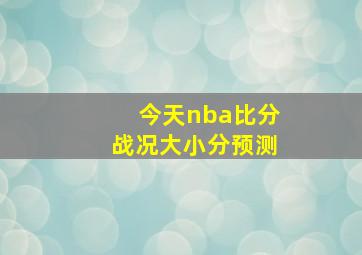 今天nba比分战况大小分预测