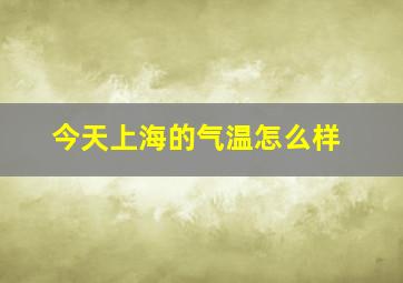 今天上海的气温怎么样