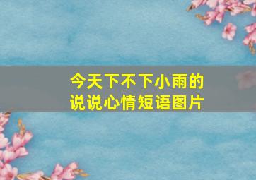 今天下不下小雨的说说心情短语图片