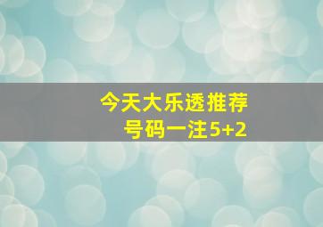 今天大乐透推荐号码一注5+2