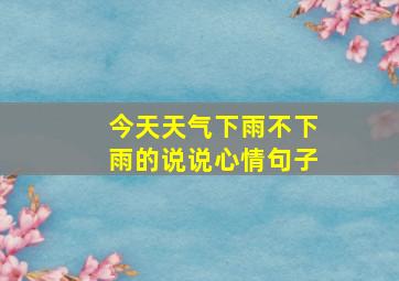 今天天气下雨不下雨的说说心情句子