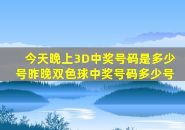 今天晚上3D中奖号码是多少号昨晚双色球中奖号码多少号