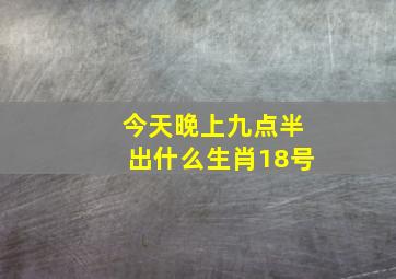 今天晚上九点半出什么生肖18号