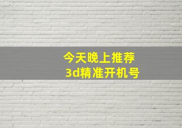 今天晚上推荐3d精准开机号