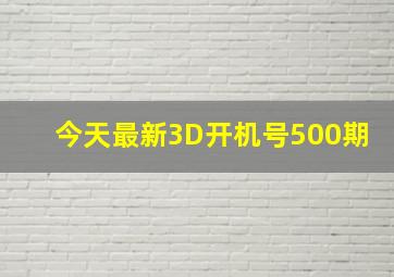 今天最新3D开机号500期