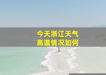 今天浙江天气高温情况如何